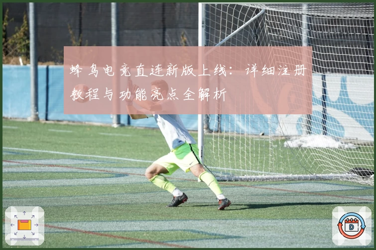 蜂鸟电竞直连新版上线：详细注册教程与功能亮点全解析