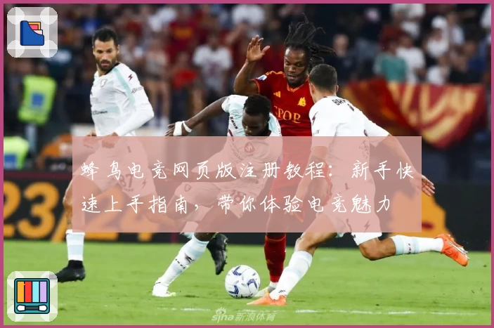 蜂鸟电竞网页版注册教程：新手快速上手指南，带你体验电竞魅力